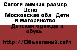 Сапоги зимние размер 27 › Цена ­ 1 600 - Московская обл. Дети и материнство » Детская одежда и обувь   